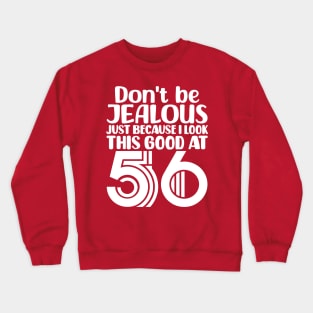 Don't Be Jealous Just Because I look This Good At 56 Crewneck Sweatshirt